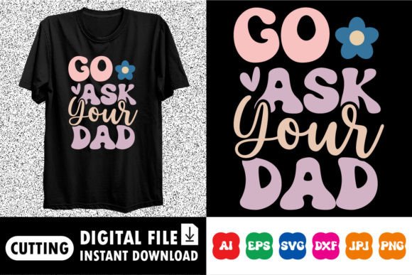 Download Go Ask Your Dad Shirt Design - Dad shirt design Collection